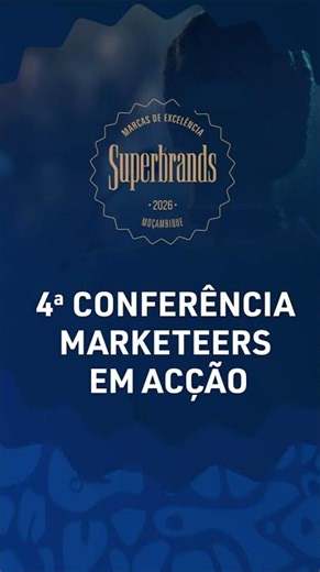É JÁ AMANHÃ | 4ª Conferência Marketeers em Acção da Superbrands Moçambique