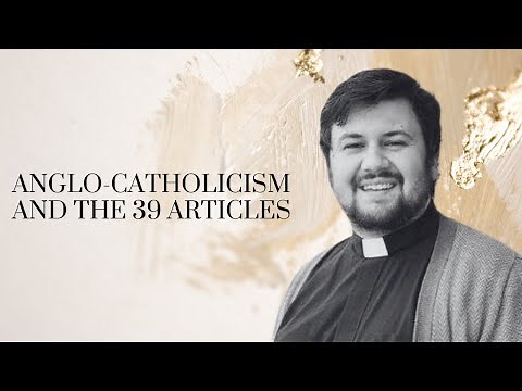 Anglo Catholicism & The Thirty Nine Articles / With Fr. Wesley Walker