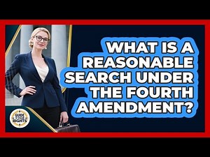 What Is a Reasonable Search Under the Fourth Amendment?