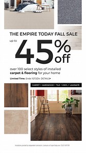 For the first time ever, get up to 45% OFF during Empire's Fall Flooring Sale. Choose from over 100 select styles of installed carpet & flooring for your home. | Empire Today