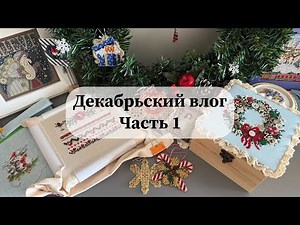 Декабрьский вышивальный влог | Часть 1 Новогодние игрушки, адвент календарь и оформление