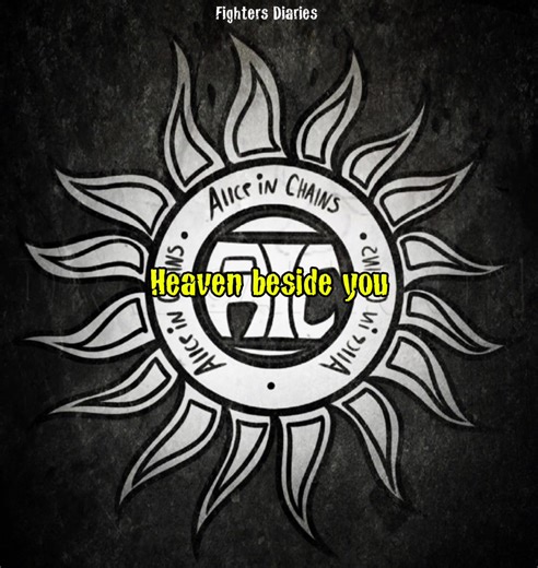 Heaven beside you | Alice in Chains | Fighters diaries