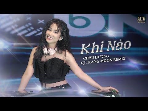 KHI NÀO REMIX - CHÂU DƯƠNG ft DJ TRANG MOON | Chỉ cần được bên anh vui ca, em mong ước chi đâu xa...