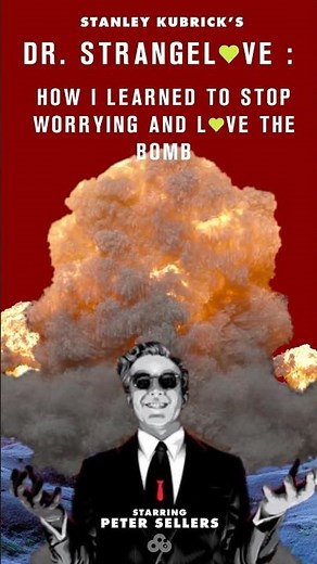 Dr. Strangelove : How I stopped worrying and learned to love the bomb