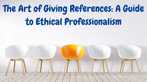 The Art of Giving References: A Guide to Ethical Professionalism