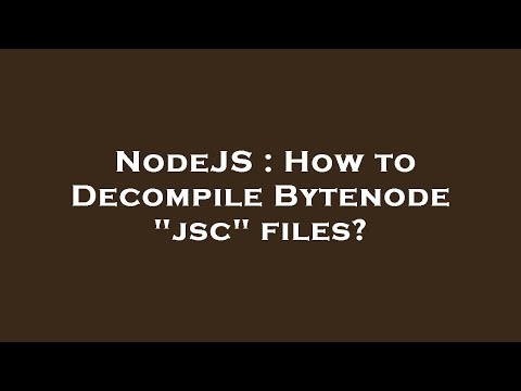NodeJS : How to Decompile Bytenode "jsc" files?