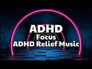 ADHD Relief Music for Deep Focus and Concentration