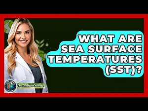 What Are Sea Surface Temperatures (SST)? - Earth Science Answers