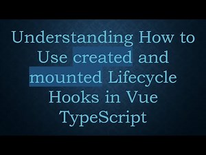 Understanding How to Use created and mounted Lifecycle Hooks in Vue TypeScript