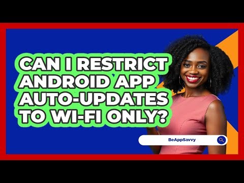 Can I Restrict Android App Auto-Updates To Wi-Fi Only?