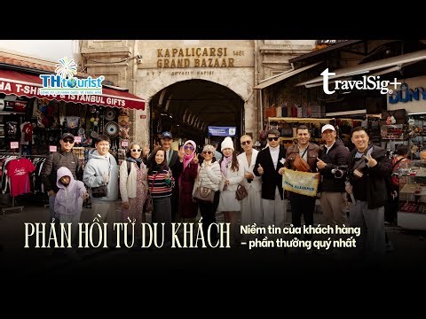 [Tour Thổ Nhĩ Kỳ 8N7Đ] Phản hồi từ du khách đi tour (Du lịch Triều Hảo)