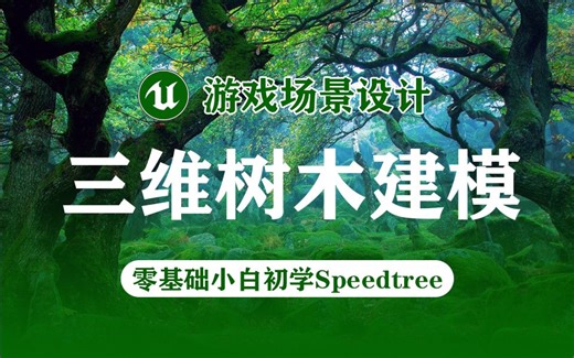 【SpeedTree入门】三维树木建模全流程及软件基本操作-虚幻引擎UE4/5游戏场景搭建全流程