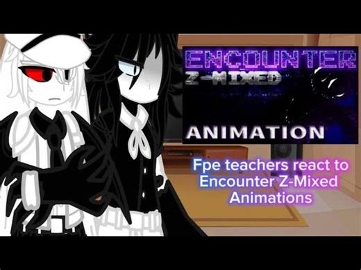 Fpe teachers react to encounter Z-Mixed animation