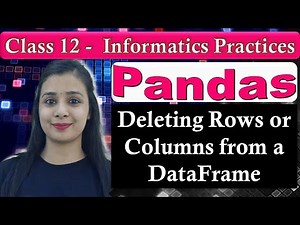 Pandas DataFrame - Deleting Rows or Columns from a DataFrame | CBSE Class 12 - IP