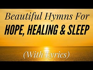 Beautiful Hymns for Hope, Healing & Sleep (Hymn Compilation)