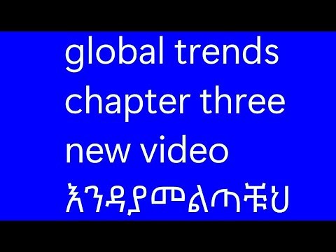 global trends fresh new video chapter three with clear explanation.እንዳያመልጣቹህ