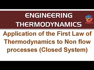 Application of the First Law of Thermodynamics to Non flow processes (Closed System)
