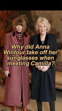 Why did Anna Wintour take off her sunglasses when meeting Camilla, but continue wearing them around