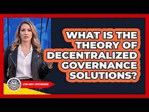 What Is The Theory Of Decentralized Governance Solutions?