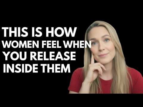 This Is How Women Feel When You Release Inside Them | Love Psychology