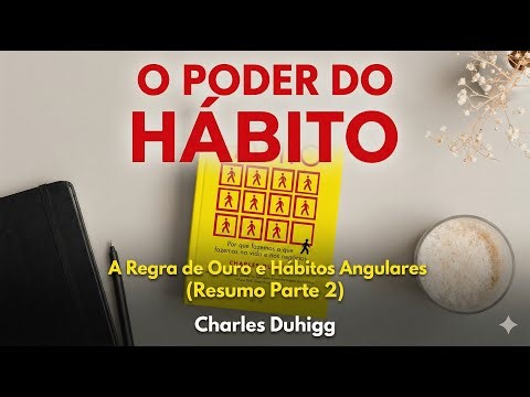 O PODER DO HÁBITO: A Regra de Ouro e Hábitos Angulares (Resumo Parte 2) - Charles Duhigg