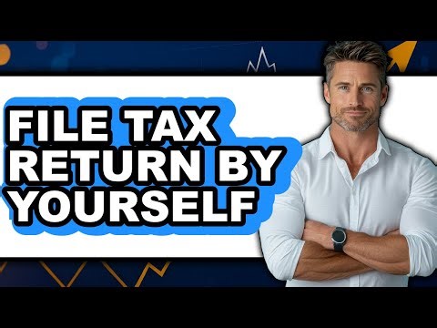 How to File Tax Return by Yourself - Full Guide