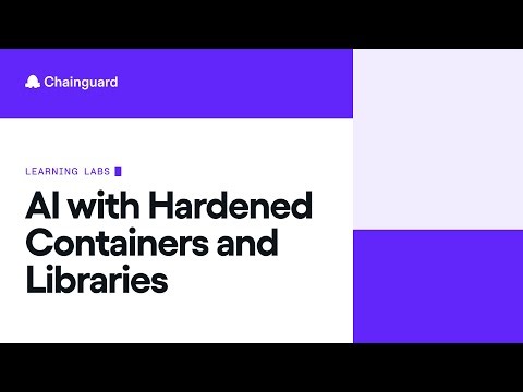 AI with Hardened Containers and Libraries | Chainguard Learning Labs