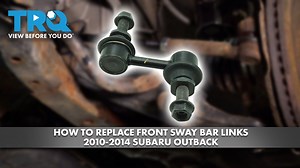 How to Replace Front Sway Bar Links 2010-2014 Subaru Outback