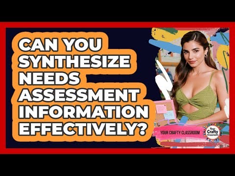 Can You Synthesize Needs Assessment Information Effectively?