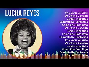 Lucha Reyes 2024 MIX Grandes Exitos - Una Carta Al Cielo, Mi Última Canción, Jamás Impedirás, Ca...