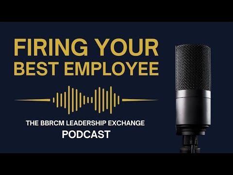 Fire Your Best Employee | The BBRCM Leadership Exchange Podcast (Ep. 1)