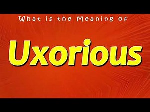 What is the Meaning of Uxorious