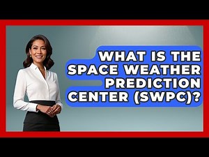 What Is The Space Weather Prediction Center (SWPC)? - Astronomy Made Simple