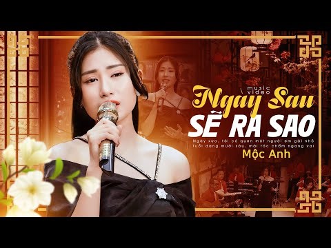 Liên Khúc NGÀY SAU SẼ RA SAO - MỘC ANH Mới Nhất - Ca Sĩ Trẻ Có Giọng Hát Cảm Xúc RẤT HIẾM NGƯỜI BIẾT