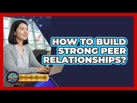 How To Build Strong Peer Relationships?