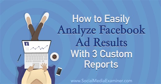 How to Easily Analyze Facebook Ad Results With 3 Custom Reports : Social Media Examiner