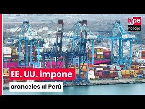 United States imposes new tariffs on Peru and Mincetur evaluates the commercial impact