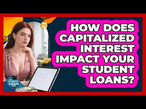 How Does Capitalized Interest Impact Your Student Loans? - The Student Loan Pros