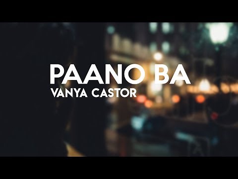 Vanya Castor - Paano Ba (Lyrics) | Himig Handog 2019