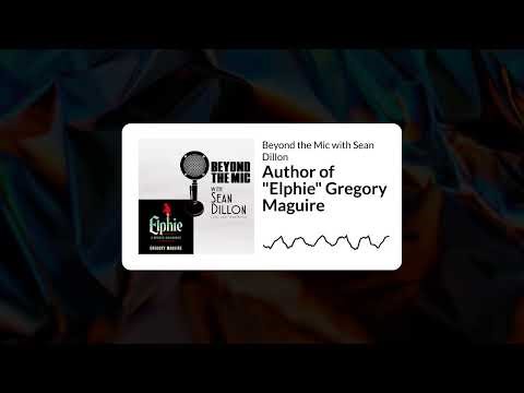 Author of "Elphie" Gregory Maguire | Beyond the Mic with Sean Dillon