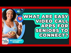 What Are Easy Video Call Apps For Seniors To Connect? - Daily Steps to Health For Seniors