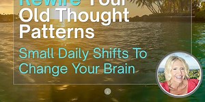 5 Steps to Rewire Old Thought Patterns