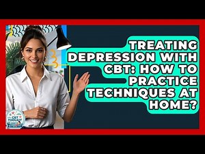 Treating Depression With CBT: How To Practice Techniques At Home? - CBT Toolkit