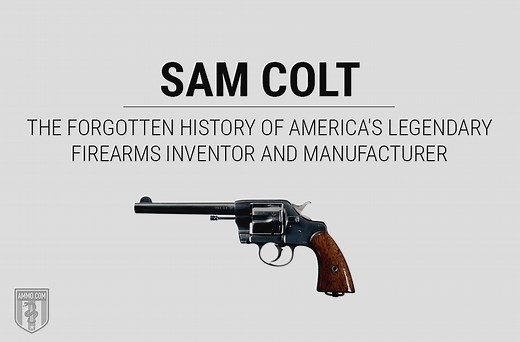 Sam Colt: The Forgotten History of America's Legendary Firearms Inventor and Manufacturer