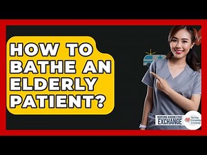 How To Bathe An Elderly Patient? - Nursing Knowledge Exchange