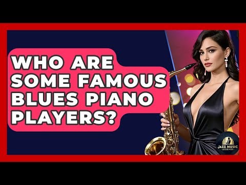 Who Are Some Famous Blues Piano Players? - Jazz Music Legends