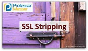 SSL Stripping - SY0-601 CompTIA Security  : 1.3