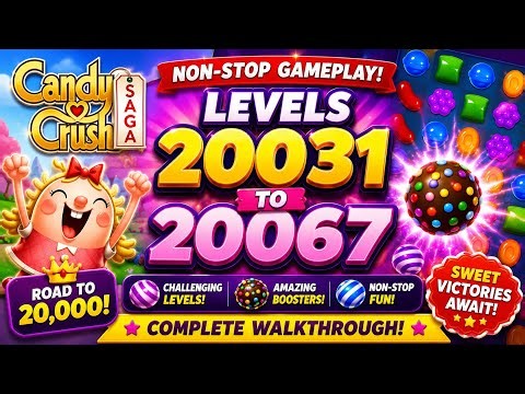 🍭🍬 Candy Crush Saga Levels 20031–20067 | Complete Walkthrough | Non-Stop Gameplay! 🔥