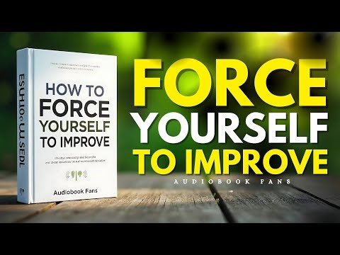How to Force Yourself to Improve | Audiobook