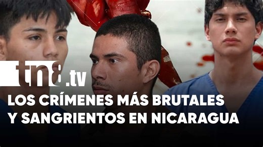 Crimen estremecedor en Nicaragua: Los relatos más sangrientos en los últimos 10 años | TN8.ni